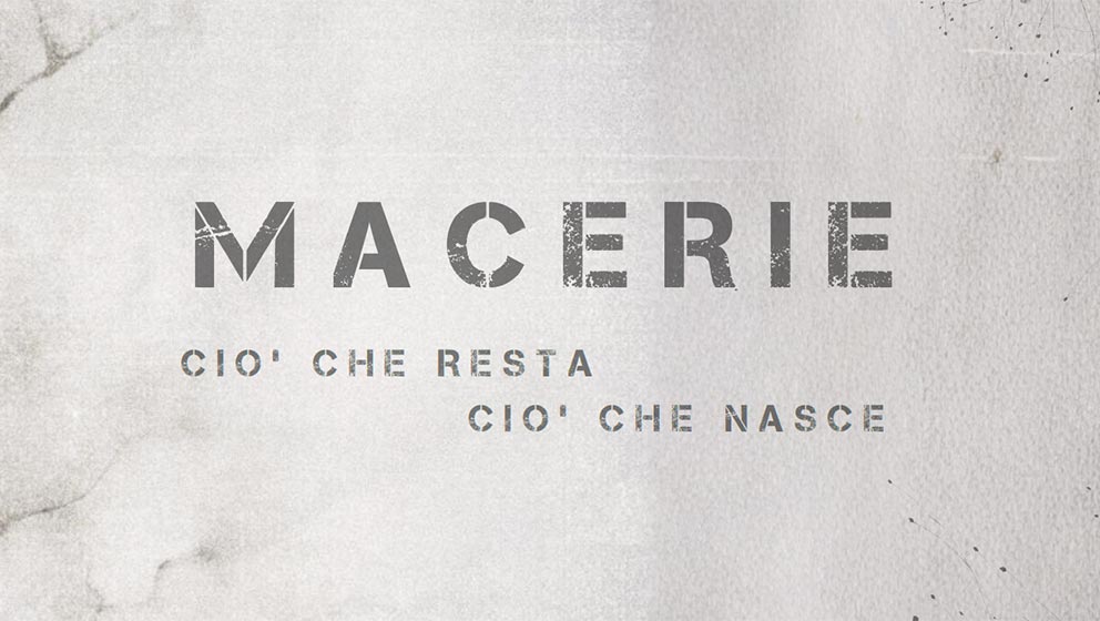 MACERIE. Ci&ograve; che resta, ci&ograve; che nasce